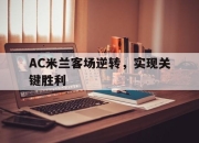 爱游戏在线-AC米兰客场逆转，实现关键胜利的简单介绍