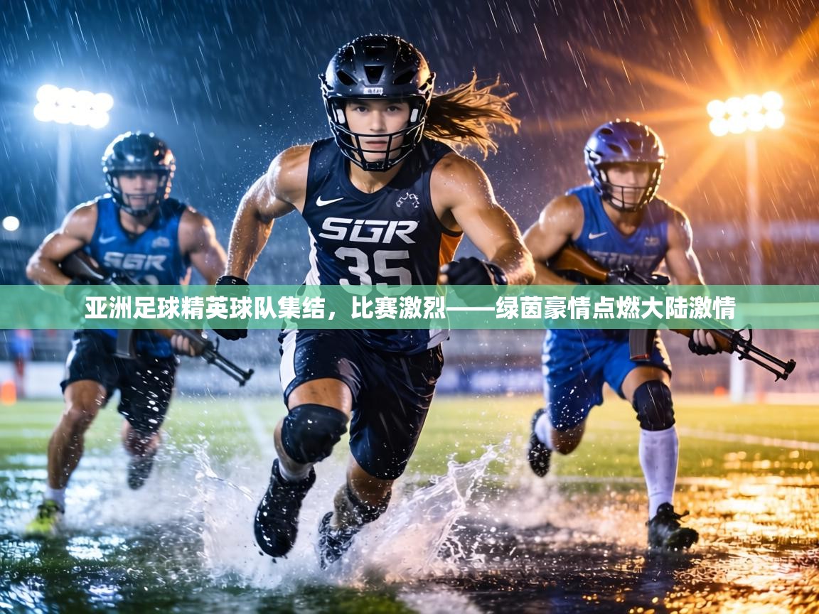 亚洲足球精英球队集结，比赛激烈——绿茵豪情点燃大陆激情  第2张